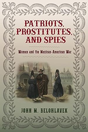 Bild des Verkufers fr Patriots, Prostitutes, and Spies: Women and the Mexican-American War by Belohlavek, John M. [Hardcover ] zum Verkauf von booksXpress
