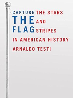 Seller image for Capture the Flag: The Stars and Stripes in American History by Testi, Arnaldo [Hardcover ] for sale by booksXpress