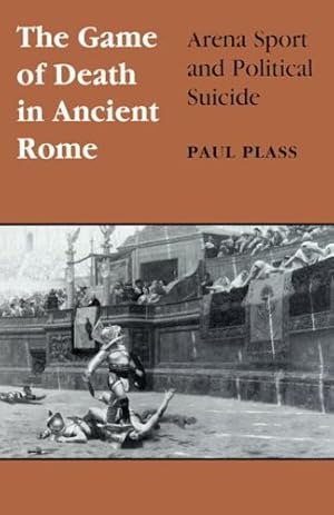 Seller image for Game of Death in Ancient Rome: Arena Sport and Political Suicide (Wisconsin Studies in Classics) by Plass, Paul [Paperback ] for sale by booksXpress