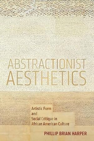 Seller image for Abstractionist Aesthetics: Artistic Form and Social Critique in African American Culture (NYU Series in Social and Cultural Analysis) by Harper, Phillip Brian [Paperback ] for sale by booksXpress