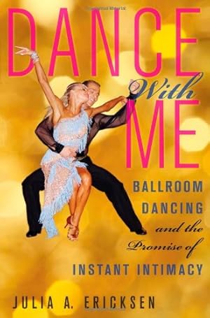 Immagine del venditore per Dance With Me: Ballroom Dancing and the Promise of Instant Intimacy by Julia Ericksen [Hardcover ] venduto da booksXpress