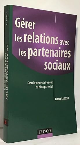 Gérer les relations avec les partenaires sociaux - Fonctionnement et enjeux du dialogue social