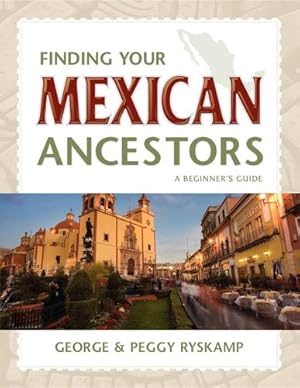 Seller image for Finding Your Mexican Ancestors: A Beginner's Guide (Finding Your Ancestors) by Ryskamp, George R., Ryskamp, Peggy Hill [Hardcover ] for sale by booksXpress