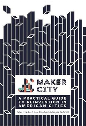 Imagen del vendedor de Maker City: A Practical Guide for Reinventing American Cities by Hirshberg, Peter, Dougherty, Dale, Kadanoff, Marcia [Paperback ] a la venta por booksXpress