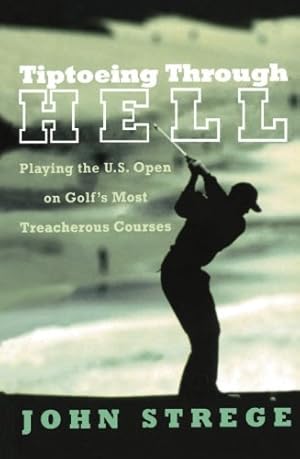 Seller image for Tiptoeing Through Hell: Playing The U.S. Open On Golf's Most Treacherous Courses by Strege, John [Paperback ] for sale by booksXpress