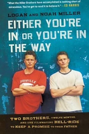Immagine del venditore per Either You're in or You're in the Way: Two Brothers, Twelve Months, and One Filmmaking Hell-Ride to Keep a Promise to Their Father by Miller, Logan, Miller, Noah [Paperback ] venduto da booksXpress