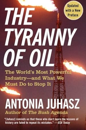 Seller image for The Tyranny of Oil: The World's Most Powerful Industry--and What We Must Do to Stop It by Juhasz, Antonia [Paperback ] for sale by booksXpress