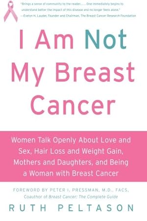 Seller image for I Am Not My Breast Cancer: Women Talk Openly About Love and Sex, Hair Loss and Weight Gain, Mothers and Daughters, and Being a Woman with Breast Cancer by Peltason, Ruth [Paperback ] for sale by booksXpress