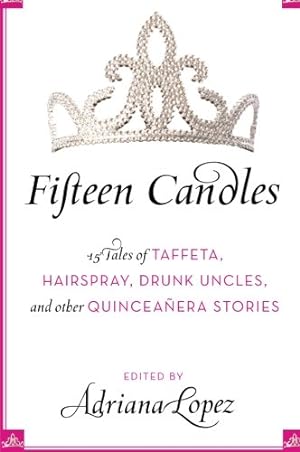 Seller image for Fifteen Candles: 15 Tales of Taffeta, Hairspray, Drunk Uncles, and other Quinceanera Stories by Lopez, Adriana V. [Paperback ] for sale by booksXpress