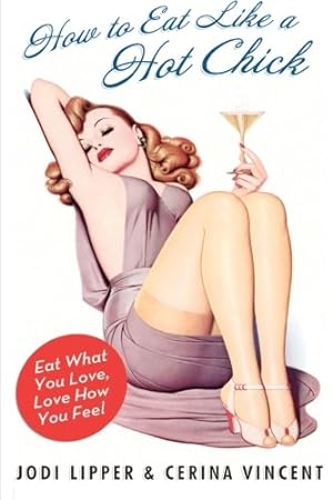 Seller image for How to Eat Like a Hot Chick: Eat What You Love, Love How You Feel by Lipper, Jodi [Paperback ] for sale by booksXpress