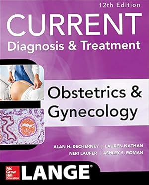 Seller image for Current Diagnosis & Treatment Obstetrics & Gynecology, 12th Edition (Current Obstetric and Gynecologic Diagnosis and Treatment) by DeCherney, Alan H., Roman, Ashley S., Nathan, Lauren, Laufer, Neri [Paperback ] for sale by booksXpress