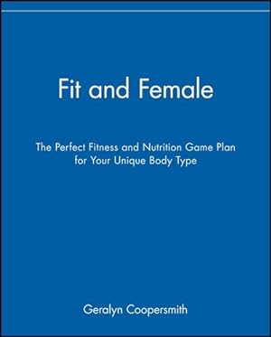 Immagine del venditore per Fit and Female: The Perfect Fitness and Nutrition Game Plan for Your Unique Body Type by Coopersmith, Geralyn [Paperback ] venduto da booksXpress