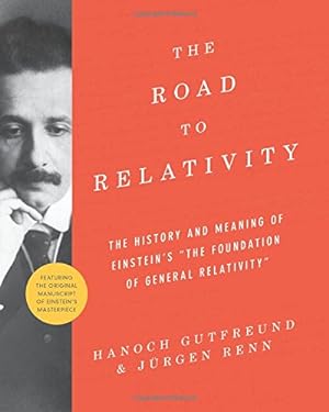 Seller image for The Road to Relativity: The History and Meaning of Einstein's "The Foundation of General Relativity", Featuring the Original Manuscript of Einstein's Masterpiece by Gutfreund, Hanoch, Renn, Jürgen [Hardcover ] for sale by booksXpress