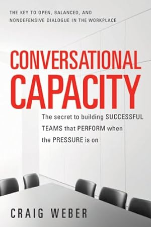 Seller image for Conversational Capacity: The Secret to Building Successful Teams That Perform When the Pressure Is On by Weber, Craig [Paperback ] for sale by booksXpress