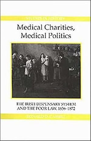 Bild des Verkufers fr Medical Charities, Medical Politics: The Irish Dispensary System and the Poor Law, 1836-1872 (Royal Historical Society Studies in History New Series) by Cassell, Ronald D. [Hardcover ] zum Verkauf von booksXpress