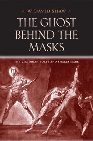 Seller image for The Ghost behind the Masks: The Victorian Poets and Shakespeare (Victorian Literature and Culture) by Shaw, W. David [Hardcover ] for sale by booksXpress
