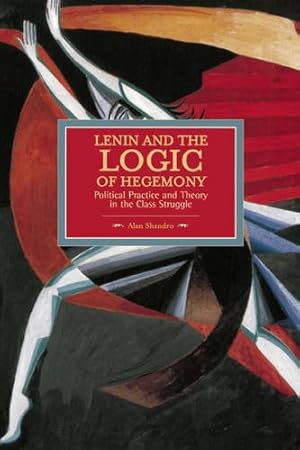 Image du vendeur pour Lenin and the Logic of Hegemony: Political Practice and Theory in the Class Struggle (Historical Materialism) by Shandro, Alan [Paperback ] mis en vente par booksXpress