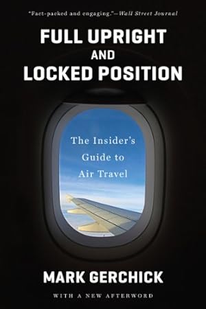 Immagine del venditore per Full Upright and Locked Position: The Insider's Guide to Air Travel by Gerchick, Mark [Paperback ] venduto da booksXpress