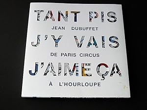 Tant pis j'y vais j'aime ça. Jean Dubuffet, de Paris Circus à l'Hourloupe.