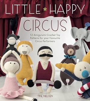 Seller image for Little Happy Circus: 12 Amigurumi Crochet Toy Patterns for Your Favourite Circus Performers by Nielsen, Tine [Paperback ] for sale by booksXpress