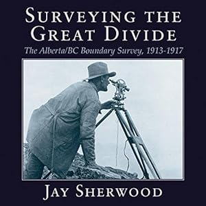 Seller image for Surveying the Great Divide: The Alberta/BC Boundary Survey, 1913-1917 by Sherwood, Jay [Paperback ] for sale by booksXpress