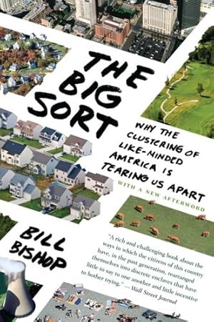 Immagine del venditore per The Big Sort: Why the Clustering of Like-Minded America is Tearing Us Apart by Bishop, Bill [Paperback ] venduto da booksXpress