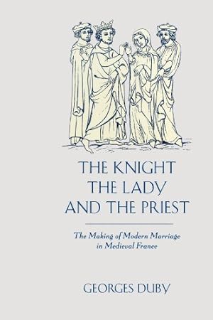Imagen del vendedor de The Knight, the Lady and the Priest: The Making of Modern Marriage in Medieval France by Duby, Georges [Paperback ] a la venta por booksXpress