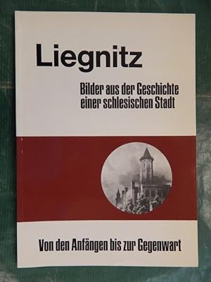 Liegnitz - Bilder aus der Geschichte einer schlesischen Stadt . . .