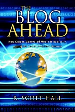 Seller image for The Blog Ahead: How Citizen-Generated Media Is Radically Tilting the Communications Balance by R. Scott Hall [Hardcover ] for sale by booksXpress