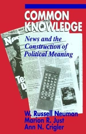 Bild des Verkufers fr Common Knowledge: News and the Construction of Political Meaning (American Politics and Political Economy Series) by Neuman, W. Russell, Just, Marion R., Crigler, Ann N. [Paperback ] zum Verkauf von booksXpress