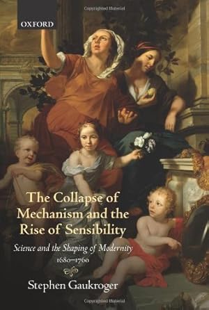 Immagine del venditore per The Collapse of Mechanism and the Rise of Sensibility: Science and the Shaping of Modernity, 1680-1760 by Gaukroger, Stephen [Paperback ] venduto da booksXpress