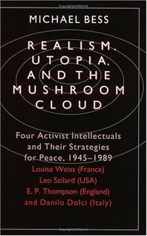 Seller image for Realism, Utopia, and the Mushroom Cloud: Four Activist Intellectuals and their Strategies for Peace, 1945-1989--Louise Weiss (France), Leo Szilard (USA), E. P. Thompson (England), Danilo Dolci (Italy) by Bess, Michael [Paperback ] for sale by booksXpress