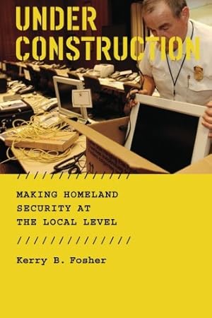 Immagine del venditore per Under Construction: Making Homeland Security at the Local Level by Fosher, Kerry B. [Paperback ] venduto da booksXpress