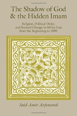 Bild des Verkufers fr The Shadow of God and the Hidden Imam: Religion, Political Order, and Societal Change in Shi'ite Iran from the Beginning to 1890 (Publications of the Center for Middle Eastern Studies) by Arjomand, Said Amir [Paperback ] zum Verkauf von booksXpress