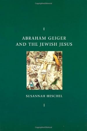 Imagen del vendedor de Abraham Geiger and the Jewish Jesus (Chicago Studies in the History of Judaism) by Heschel, Susannah [Paperback ] a la venta por booksXpress