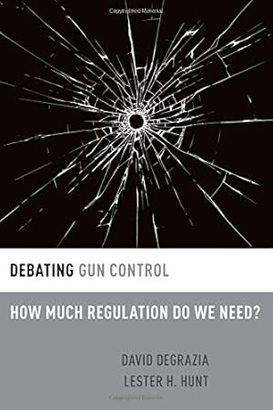 Seller image for Debating Gun Control: How Much Regulation Do We Need? (Debating Ethics) by DeGrazia, David, Hunt, Lester H. [Paperback ] for sale by booksXpress