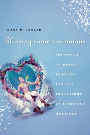Seller image for Blessing Same-Sex Unions: The Perils of Queer Romance and the Confusions of Christian Marriage by Jordan, Mark D. [Paperback ] for sale by booksXpress