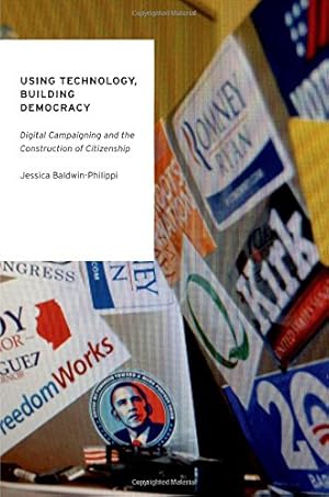 Seller image for Using Technology, Building Democracy: Digital Campaigning and the Construction of Citizenship (Oxford Studies in Digital Politics) by Baldwin-Philippi, Jessica [Paperback ] for sale by booksXpress