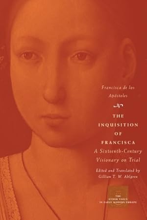 Seller image for The Inquisition of Francisca: A Sixteenth-Century Visionary on Trial (The Other Voice in Early Modern Europe) by Francisca de los Apostoles, Gillian T. W. Ahlgren [Paperback ] for sale by booksXpress