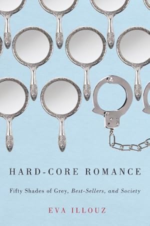 Image du vendeur pour Hard-Core Romance: "Fifty Shades of Grey," Best-Sellers, and Society by Illouz, Eva [Paperback ] mis en vente par booksXpress