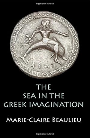 Image du vendeur pour The Sea in the Greek Imagination by Beaulieu, Marie-Claire [Hardcover ] mis en vente par booksXpress