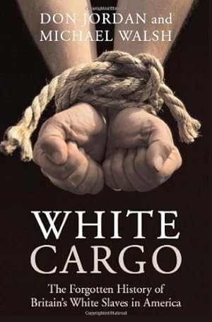 Imagen del vendedor de White Cargo: The Forgotten History of Britain's White Slaves in America by Jordan, Don, Walsh, Michael [Paperback ] a la venta por booksXpress