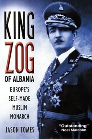 Bild des Verkufers fr King Zog of Albania: Europe's Self-Made Muslim Monarch by Jason Tomes [Hardcover ] zum Verkauf von booksXpress