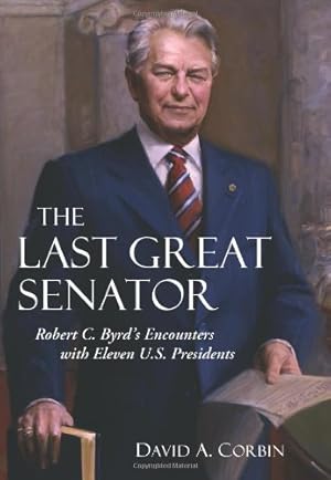 Imagen del vendedor de The Last Great Senator: Robert C. Byrd's Encounters with Eleven U.S. Presidents [Hardcover ] a la venta por booksXpress