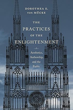 Bild des Verkufers fr The Practices of the Enlightenment: Aesthetics, Authorship, and the Public (Columbia Themes in Philosophy, Social Criticism, and the Arts) by von Mücke, Dorothea [Hardcover ] zum Verkauf von booksXpress