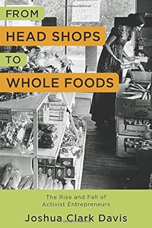 Seller image for From Head Shops to Whole Foods: The Rise and Fall of Activist Entrepreneurs (Columbia Studies in the History of U.S. Capitalism) by Davis, Joshua [Hardcover ] for sale by booksXpress