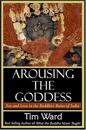Seller image for Arousing the Goddess: Sex and Love in the Buddhist Ruins of India by Ward, Tim [Paperback ] for sale by booksXpress