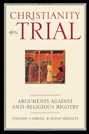 Seller image for Christianity On Trial: Arguments Against Anti-Religious Bigotry by Carroll, Vincent, Shiflett, David [Paperback ] for sale by booksXpress