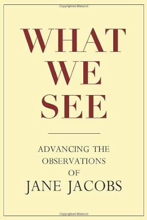 Imagen del vendedor de What We See: Advancing the Observations of Jane Jacobs [Hardcover ] a la venta por booksXpress