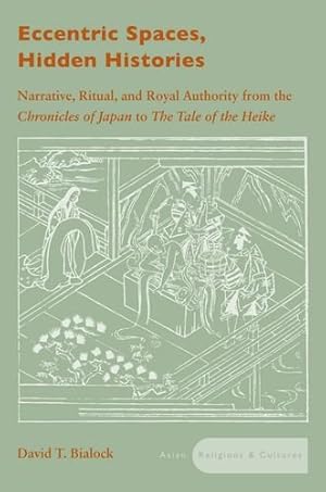 Immagine del venditore per Eccentric Spaces, Hidden Histories: Narrative, Ritual, and Royal Authority from The Chronicles of Japan to The Tale of the Heike (Asian Religions and Cultures) by Bialock, David T. [Hardcover ] venduto da booksXpress